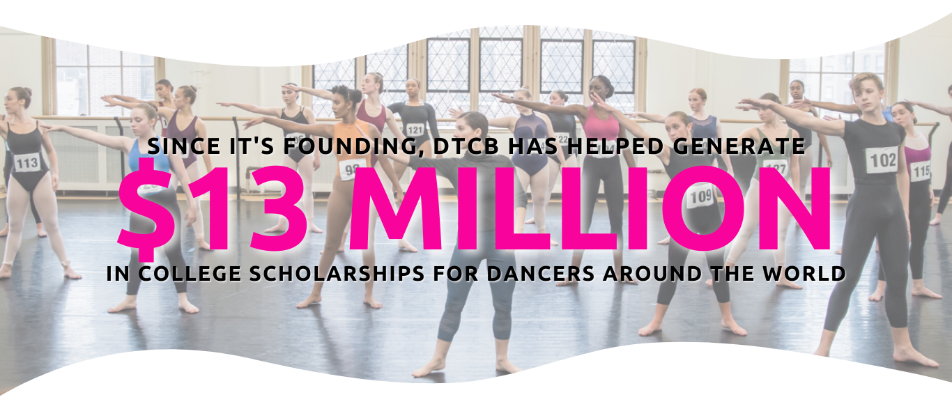 Since it's founding, DTCB has helped generate $13 million in college scholarships for dancers around the world